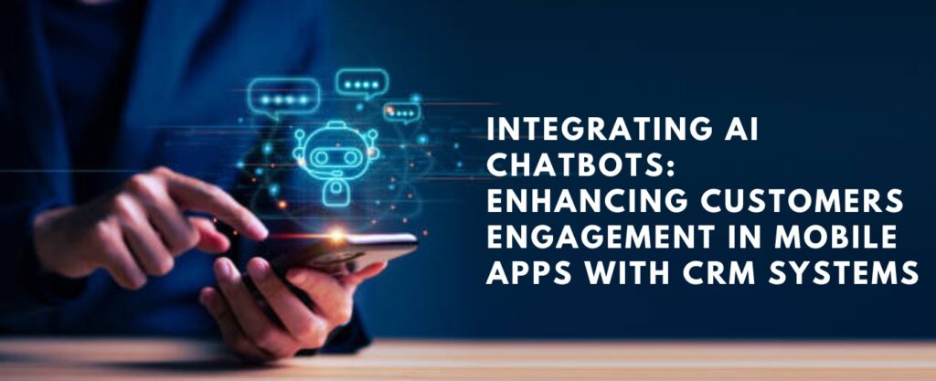 Enhanced Engagement  AI Chatbots in Mobile Apps and CRM Systems